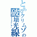 とあるクリムゾンの破壊光線（オメガレーザー）