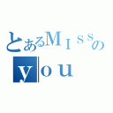 とあるＭＩＳＳのｙｏｕ（）