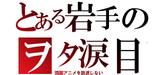 とある岩手のヲタ涙目（現国アニメを放送しない）