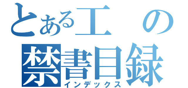 とある工の禁書目録（インデックス）