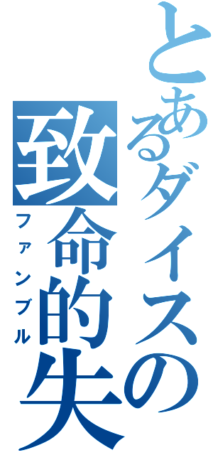 とあるダイスの致命的失敗（ファンブル）