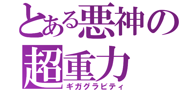 とある悪神の超重力（ギガグラビティ）