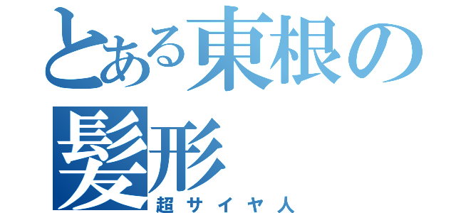 とある東根の髪形（超サイヤ人）