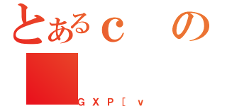 とあるｃの（ＧＸＰ［ｖ）