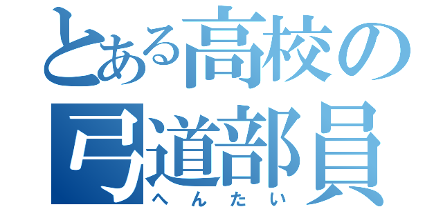 とある高校の弓道部員（へんたい）