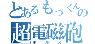 とあるもっくんの超電磁砲（ホルス）