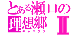 とある瀬口の理想郷Ⅱ（キャバクラ）