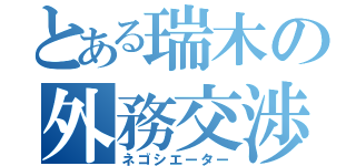 とある瑞木の外務交渉（ネゴシエーター）