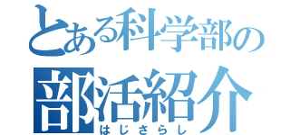 とある科学部の部活紹介（はじさらし）