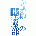 とある柳の吹奏楽部（ブラスバンド）