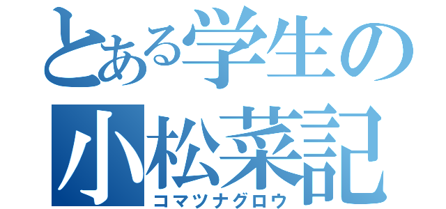 とある学生の小松菜記録（コマツナグロウ）