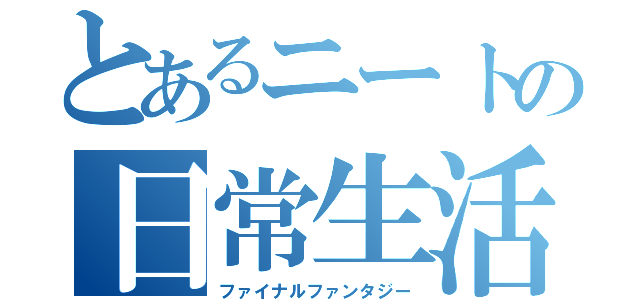 とあるニートの日常生活（ファイナルファンタジー）