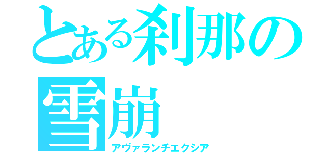 とある刹那の雪崩（アヴァランチエクシア）