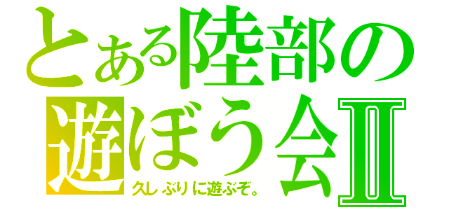 とある陸部の遊ぼう会Ⅱ（久しぶりに遊ぶぞ。）