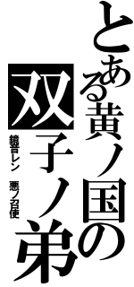 とある黄ノ国の双子ノ弟（鏡音レン 悪ノ召使）