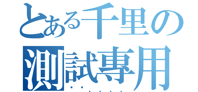 とある千里の測試專用（ㄏㄏ．．．．）