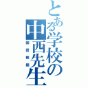 とある学校の中西先生（国語教師）