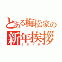 とある梅松家の新年挨拶（２０１８）