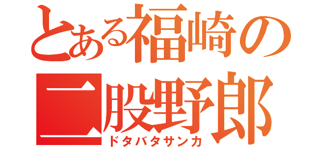 とある福崎の二股野郎（ドタバタサンカ）