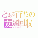 とある百花の友達回収（コミュニティー）