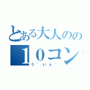 とある大人のの１０コンボ（う~いぇ~）