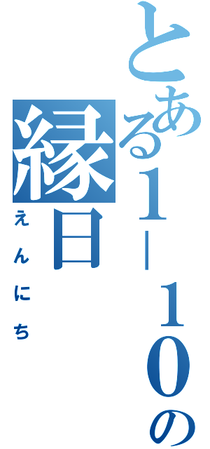 とある１－１０の縁日（えんにち）