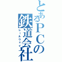 とあるＰＣの鉄道会社（レールウェイ）