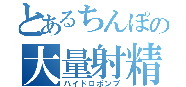 とあるちんぽの大量射精（ハイドロポンプ）