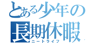 とある少年の長期休暇（ニートライフ）