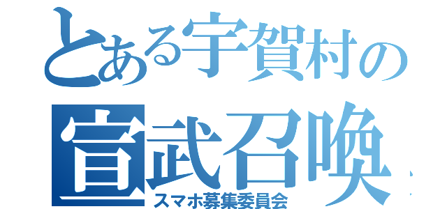 とある宇賀村の宣武召喚術（スマホ募集委員会）