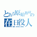 とある原始指紋の在日役人（渦巻無い、漢字が読めない税務所員）