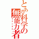 とある科学の無能力者（サテンさん）