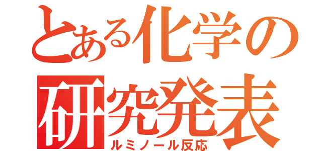 とある化学の研究発表（ルミノール反応）