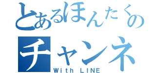 とあるほんたくのチャンネル（Ｗｉｔｈ ＬＩＮＥ）