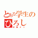 とある学生のひろし（伊藤チバ）