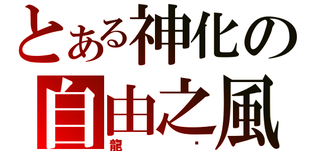 とある神化の自由之風（龍熦）