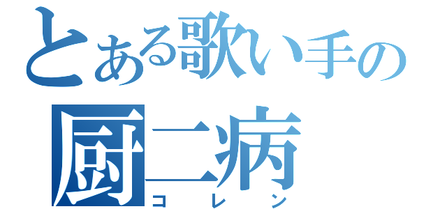 とある歌い手の厨二病（コレン）