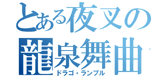 とある夜叉の龍泉舞曲（ドラゴ・ランブル）