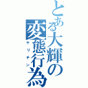 とある大輝の変態行為（ヤリチン）