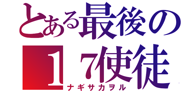 とある最後の１７使徒（ナギサカヲル）