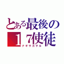 とある最後の１７使徒（ナギサカヲル）