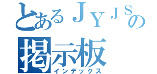 とあるＪＹＪＳの掲示板（インデックス）