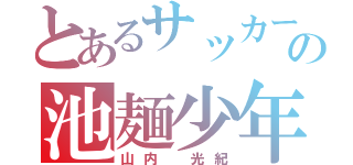 とあるサッカー部の池麺少年（山内 光紀）