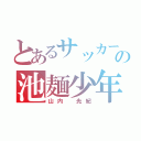 とあるサッカー部の池麺少年（山内 光紀）