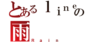 とあるｌｉｎｅの雨（Ｒａｉｎ）