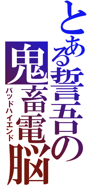 とある誓吾の鬼畜電脳（バッドハイエンド）