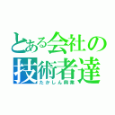 とある会社の技術者達（たかしん興業）