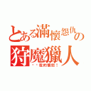 とある滿懷怨仇の狩魔獵人（嚐嚐我的憤怒！）