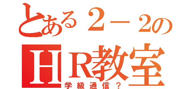 とある２－２のＨＲ教室（学級通信？）