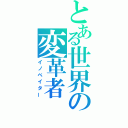 とある世界の変革者（イノベイター）